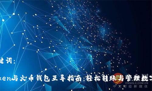 与关键词：

imToken与火币钱包互导指南：轻松转账与管理数字资产