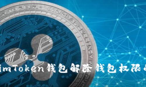 全面解析：imToken钱包解除钱包权限的详细指南
