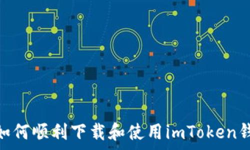  
全面解析：如何顺利下载和使用imToken钱包安卓版？