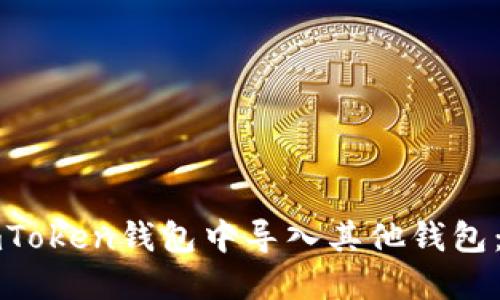 如何在imToken钱包中导入其他钱包：详尽指南