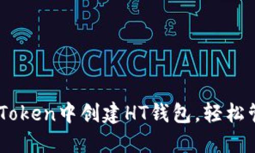 : 一步一步教你在ImToken中创建HT钱包，轻松管理你的Huobi Token