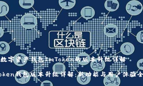 热门数字资产钱包ImToken的版本升级详解

ImToken钱包版本升级详解：新功能与用户体验全解析