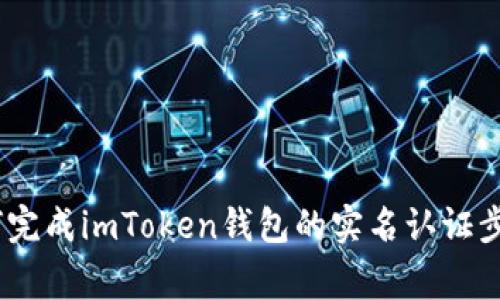 全面解析：如何完成imToken钱包的实名认证步骤与注意事项