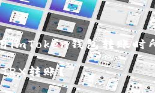 为了确保安全和防止恶意使用，您在使用imToken钱包转账时所遇到的多签问题可以通过以下来看待：

如何在imToken钱包中安全高效地进行TRX转账？