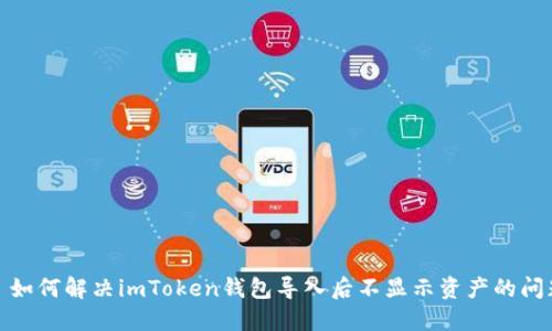 : 如何解决imToken钱包导入后不显示资产的问题