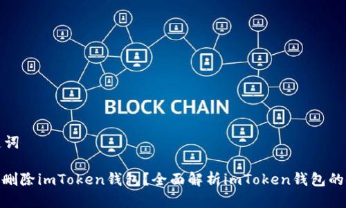 分析与关键词

: 为什么要删除imToken钱包？全面解析imToken钱包的使用和风险