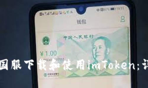 如何在国服下载和使用imToken：详尽指南