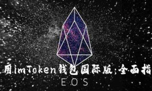如何下载和使用imToken钱包国际版：全面指南与实用技巧