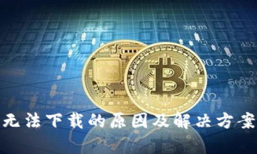 imToken无法下载的原因及解决方案全面解析