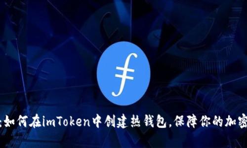 全面解析：如何在imToken中创建热钱包，保障你的加密资产安全