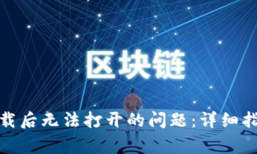 解决 imToken 下载后无法打开的问题：详细指南与常见问题解答