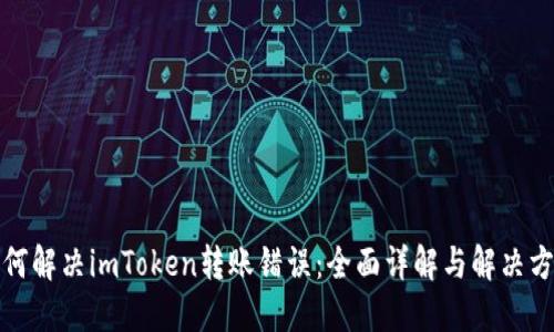 如何解决imToken转账错误：全面详解与解决方案