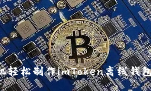 如何利用手机轻松制作imToken离线钱包：一步步指南