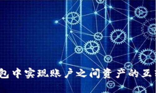 如何在imToken钱包中实现账户之间资产的互转：详细指南及技巧