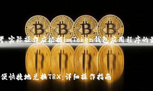 注意：下面的信息仅供参考，实际操作应根据imToken钱包应用程序的最新界面和功能进行调整。

imToken钱包怎么换TRX

如何在imToken钱包中方便快捷地兑换TRX：详细操作指南