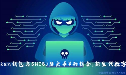 : 全面解析imToken钱包与SHIB（柴犬币）的结合：新生代数字资产的先锋之路