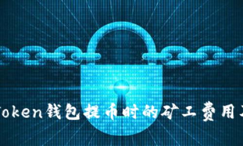 全面解析imToken钱包提币时的矿工费用及其影响因素