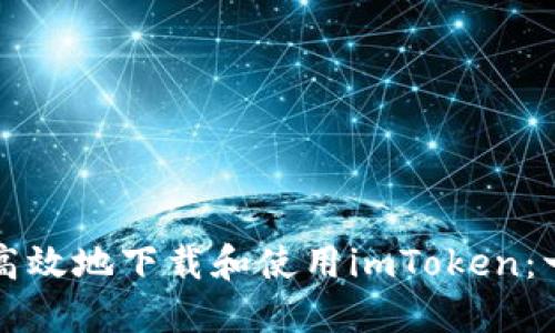 如何安全高效地下载和使用imToken：一站式指南